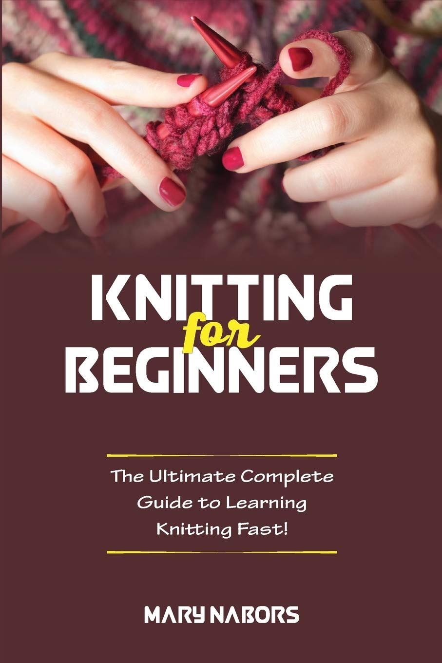 Knitting for Beginners: The Ultimate Complete Guide To Learning Knitting Fast! Hobbies & Crafts