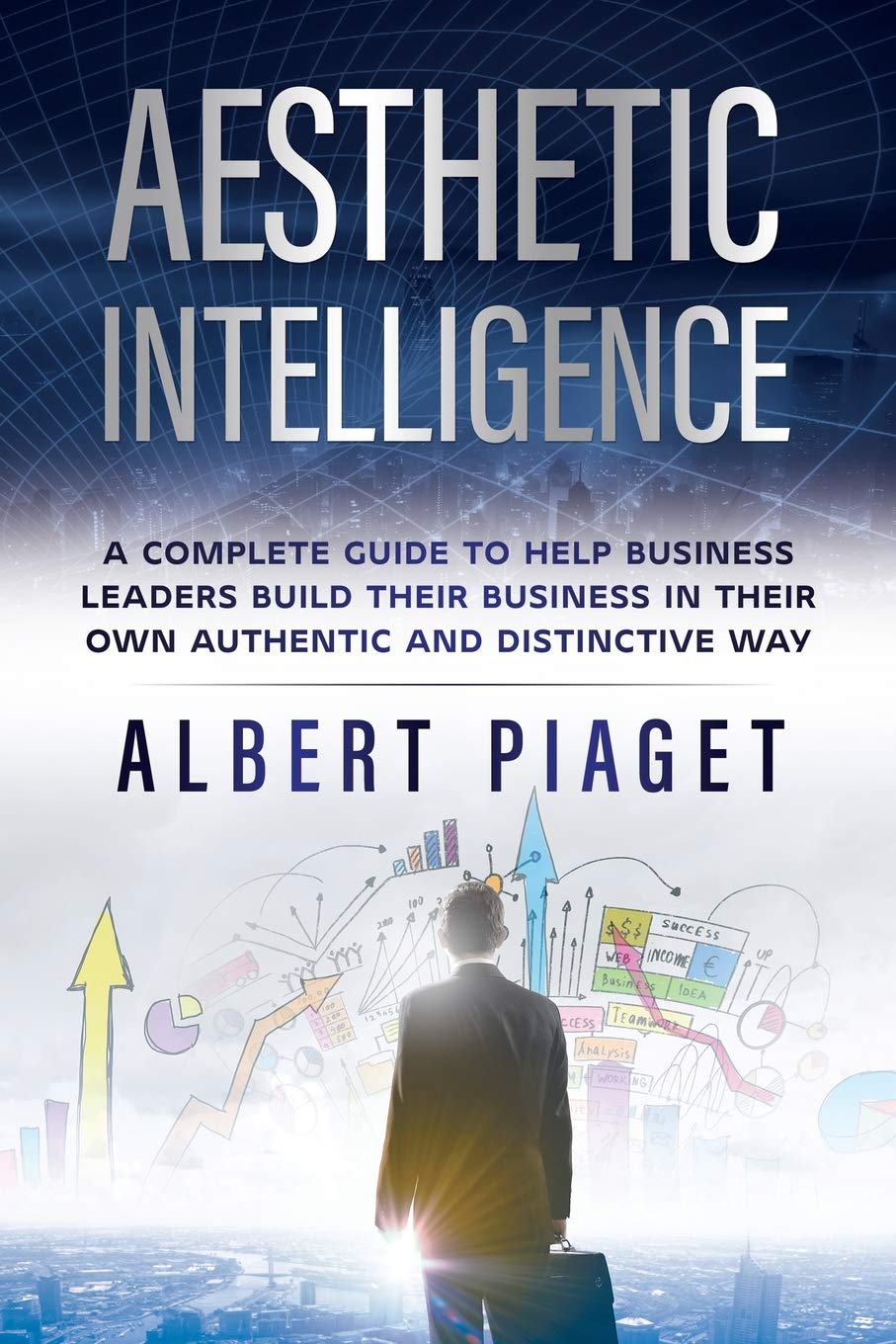 Aesthetic Intelligence: A Complete Guide to Help Business Leaders Build Their Business in Their Own Authentic and Distinctive Way Business, Finance & Career