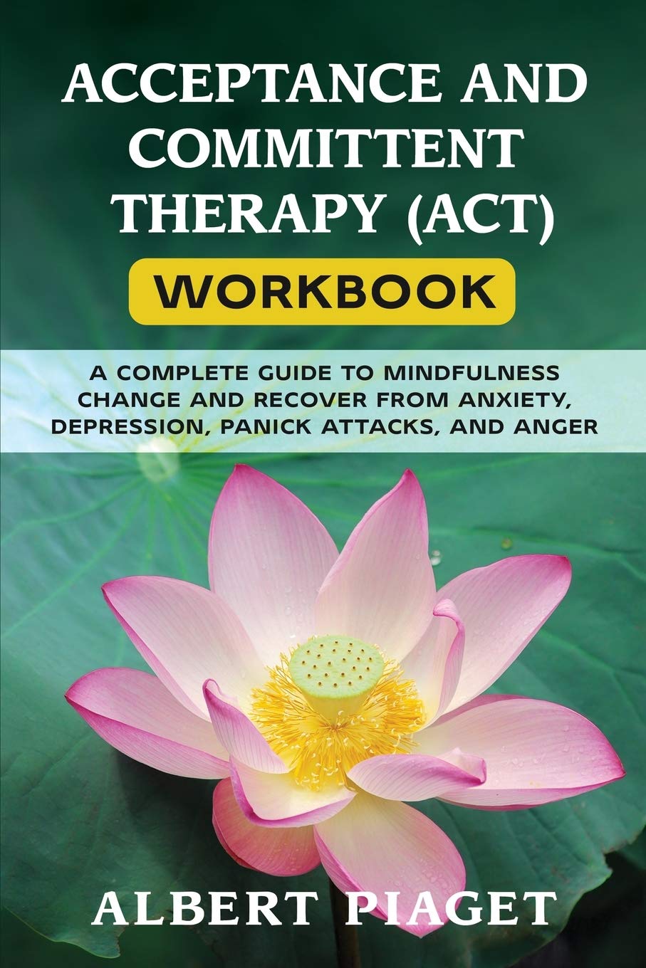 Acceptance and Committent Therapy (Act) Workbook: A Complete Guide to Mindfulness Change and Recover from Anxiety, Depression, Panick Attacks, and Anger Medicine