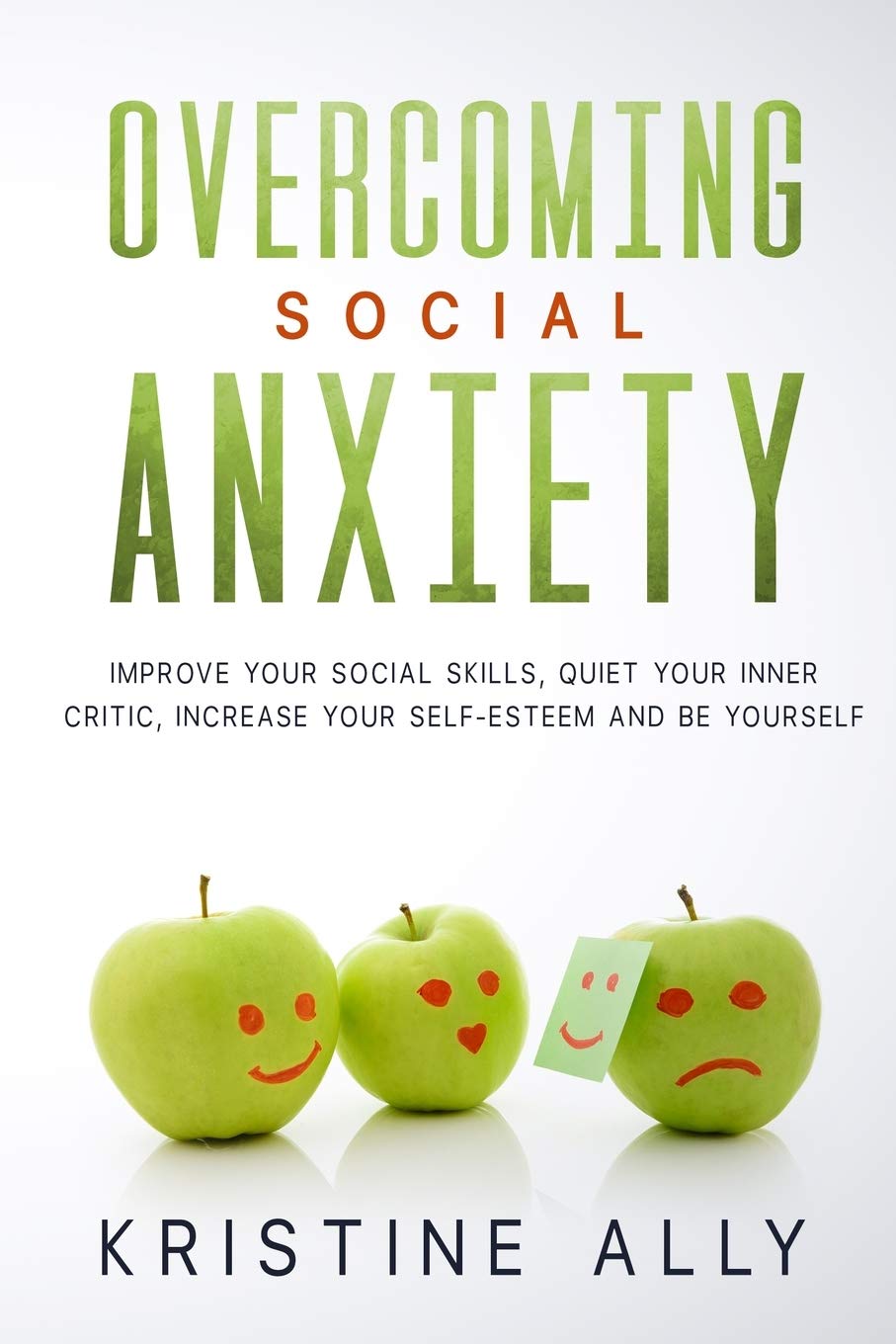 Overcoming Social Anxiety: Improve Your Social Skills, Quiet Your Inner Critic, Increase Your Self-Esteem and Be Yourself. Business, Finance & Career
