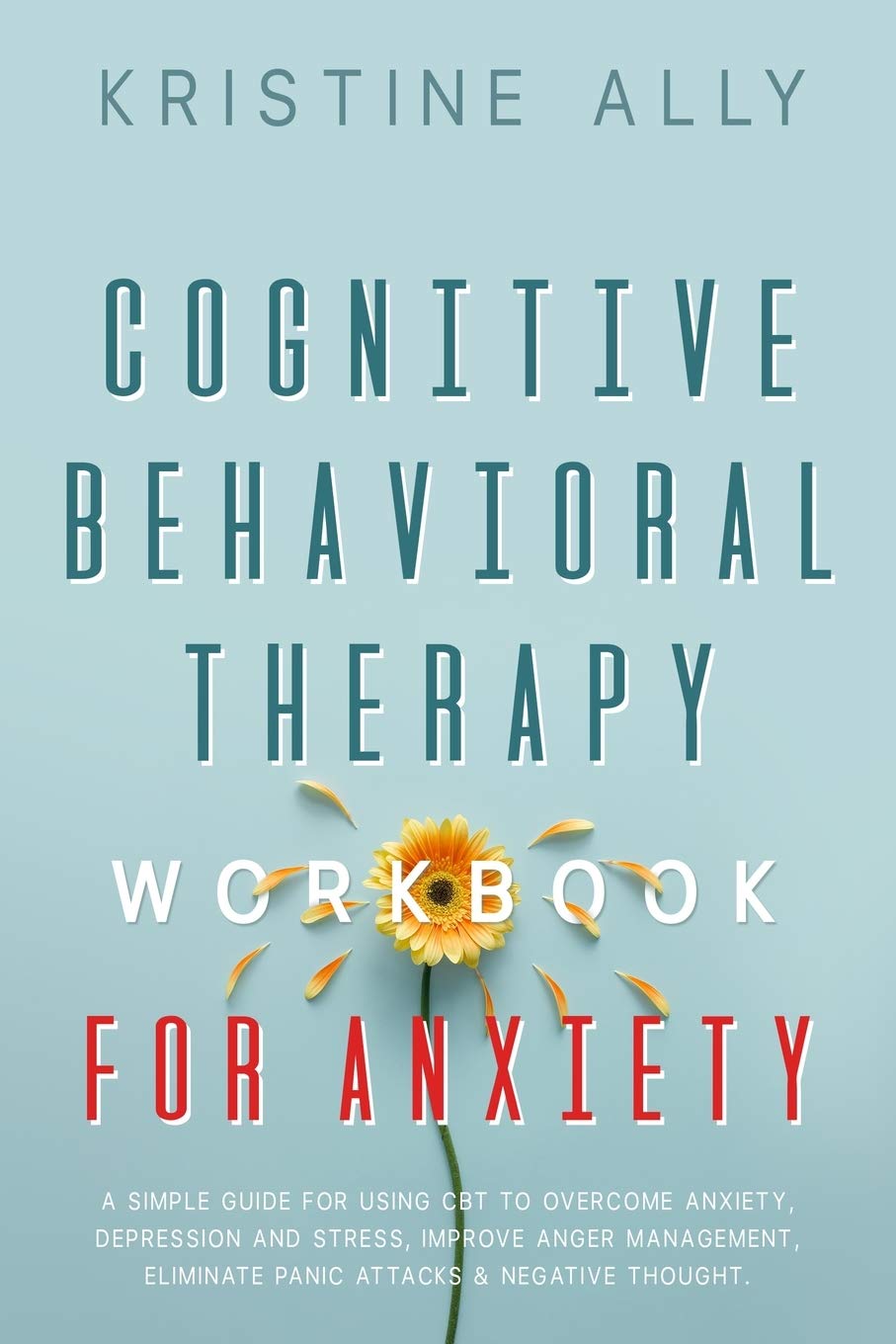Cognitive Behavioral Therapy Workbook for Anxiety: A Simple Guide for Using CBT to Overcome Anxiety, Depression and Stress, Improve Anger Management, Eliminate Panic Attacks & Negative Thought. Health, Nutrition & Fitness