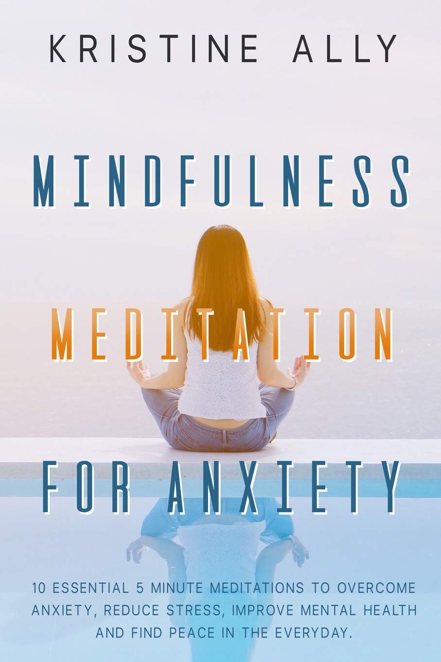 Mindfulness Meditation for Anxiety: 10 Essential 5-Minute Meditations to Overcome Anxiety, Reduce Stress, Improve Mental Health and Find Peace Every Day Health, Nutrition & Fitness