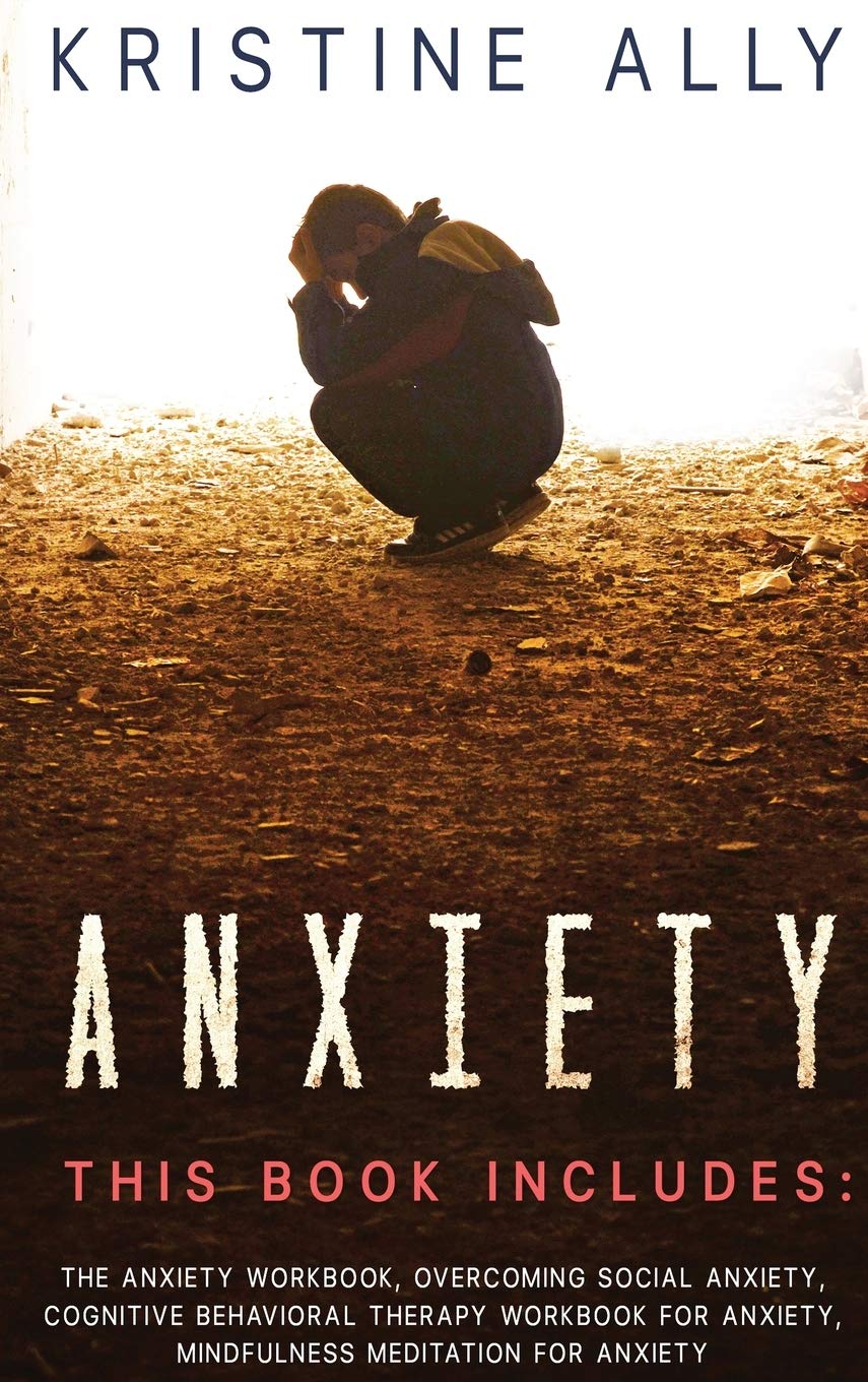 Anxiety: THIS BOOK INCLUDES: The Anxiety Workbook, Overcoming Social Anxiety, Cognitive Behavioral Therapy Workbook for Anxiety, Mindfulness Meditation for Anxiety Health, Nutrition & Fitness