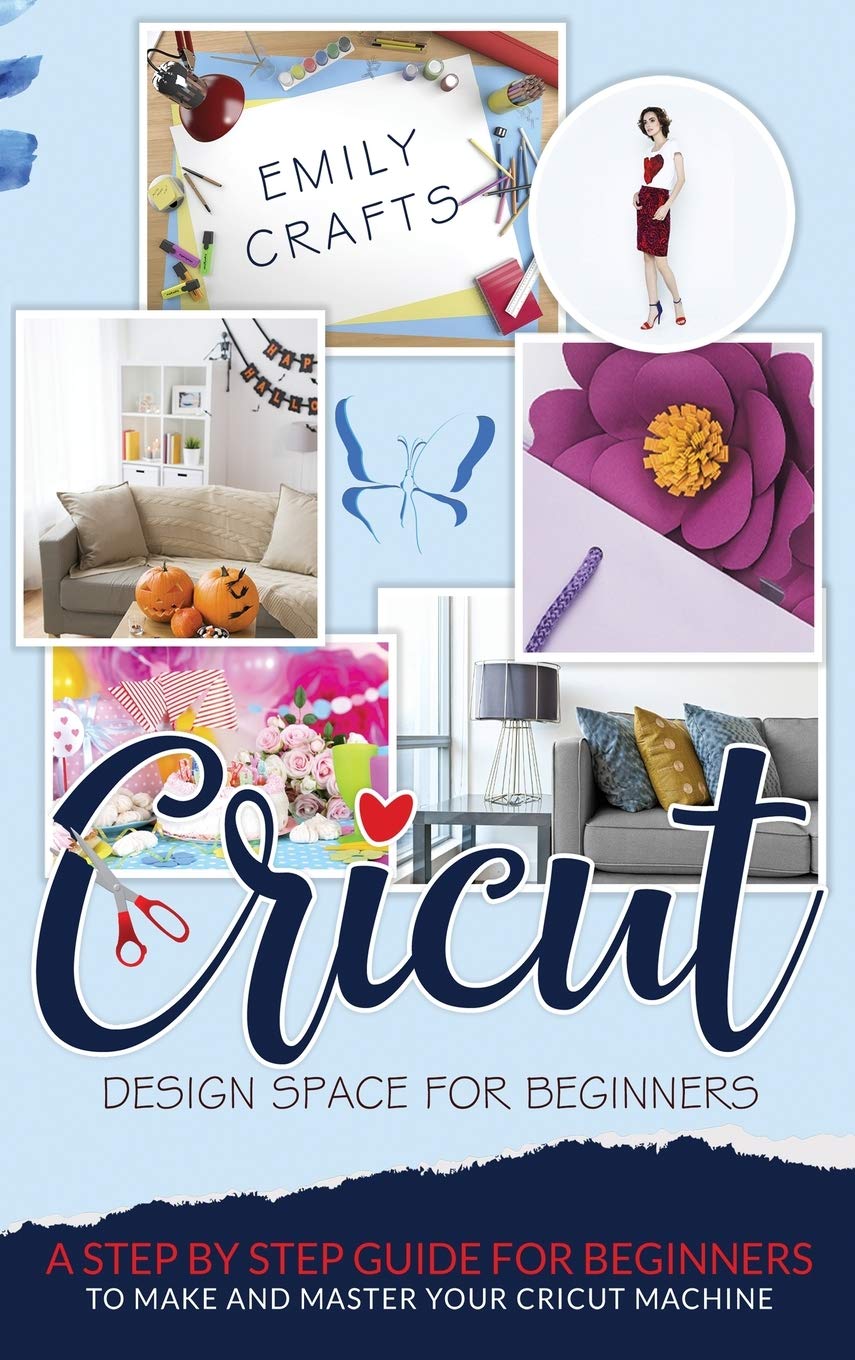 Cricut Design Space for Beginners: A Step by Step Guide for Beginners to Make and Master Your Cricut Machine Computer Science