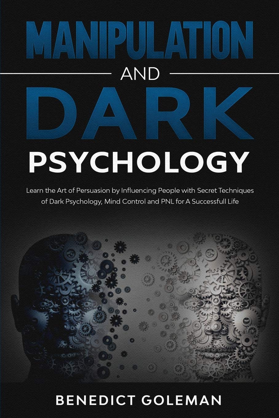 Manipulation and Dark Psychology: Learn the Art of Persuasion by Influencing People with Secret Techniques of Dark Psychology, Mind Control and PNL for A Successful Life Partnership & Love