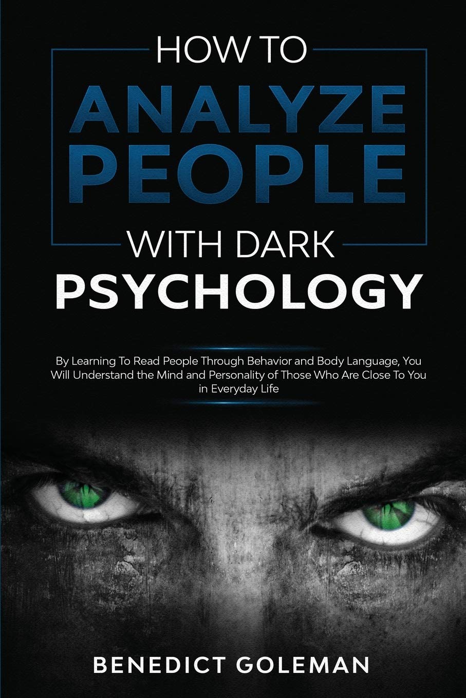 How To Analyze People with Dark Psychology: By Learning To Read People Through Behavior and Body Language, You Will Understand the Mind and Personality of Those Who Are Close To You in Everyday Life. Psychology