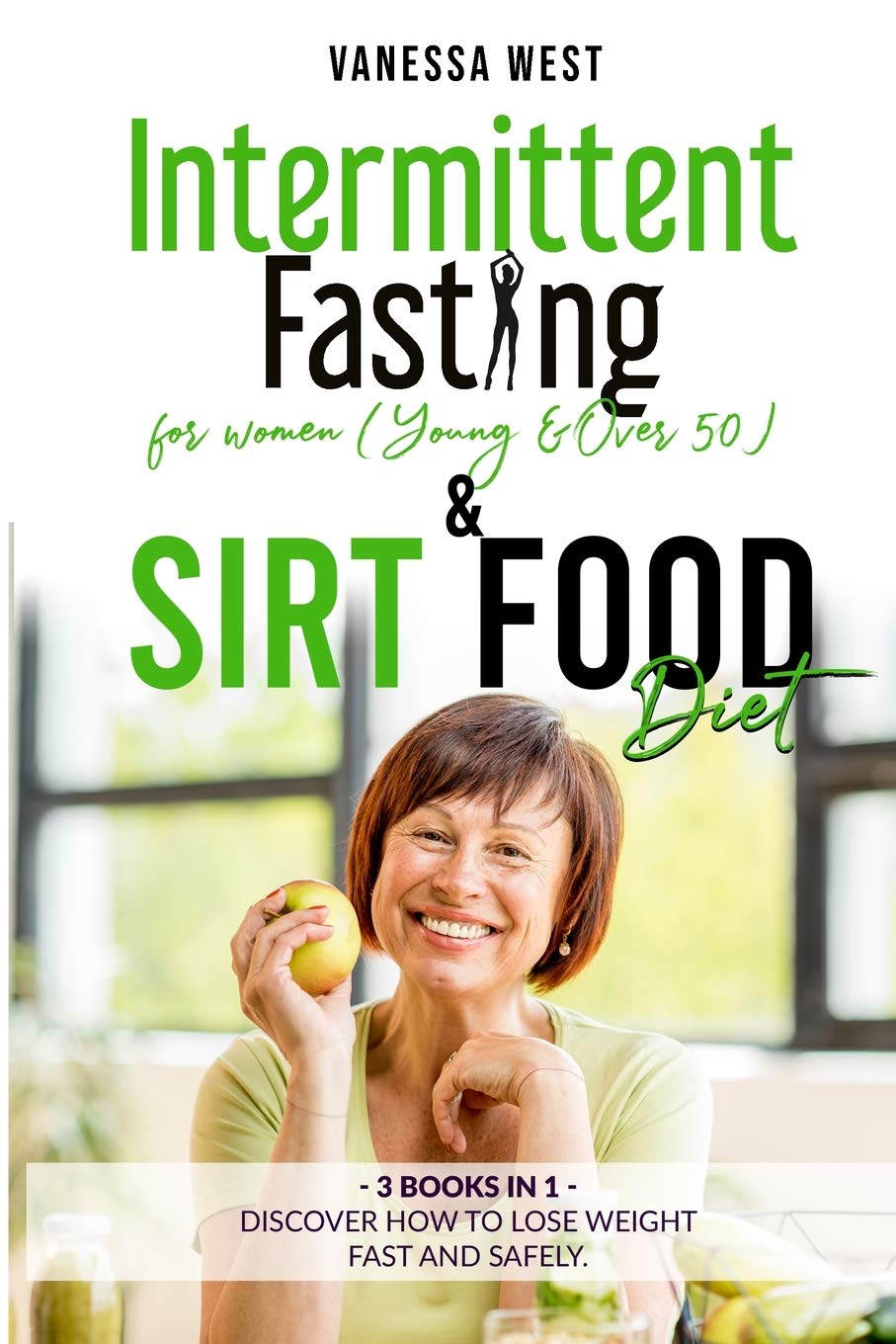 INTERMITTENT FASTING FOR WOMEN ( Young and Over 50 ) & SIRT FOOD DIET - 3 BOOKS IN 1: Discover How To Lose Weight Fast and Safely Health, Nutrition & Fitness