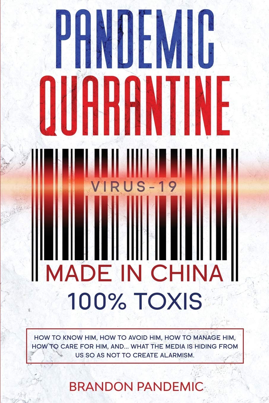 Pandemic Quarantine Virus-19 Made in China 100% Toxis: How to Know Him, How to Avoid Him, How to Manage Him, How to Care for Him, and... What the Media is Hiding From Us so as not to Create Alarmism Business & Technology