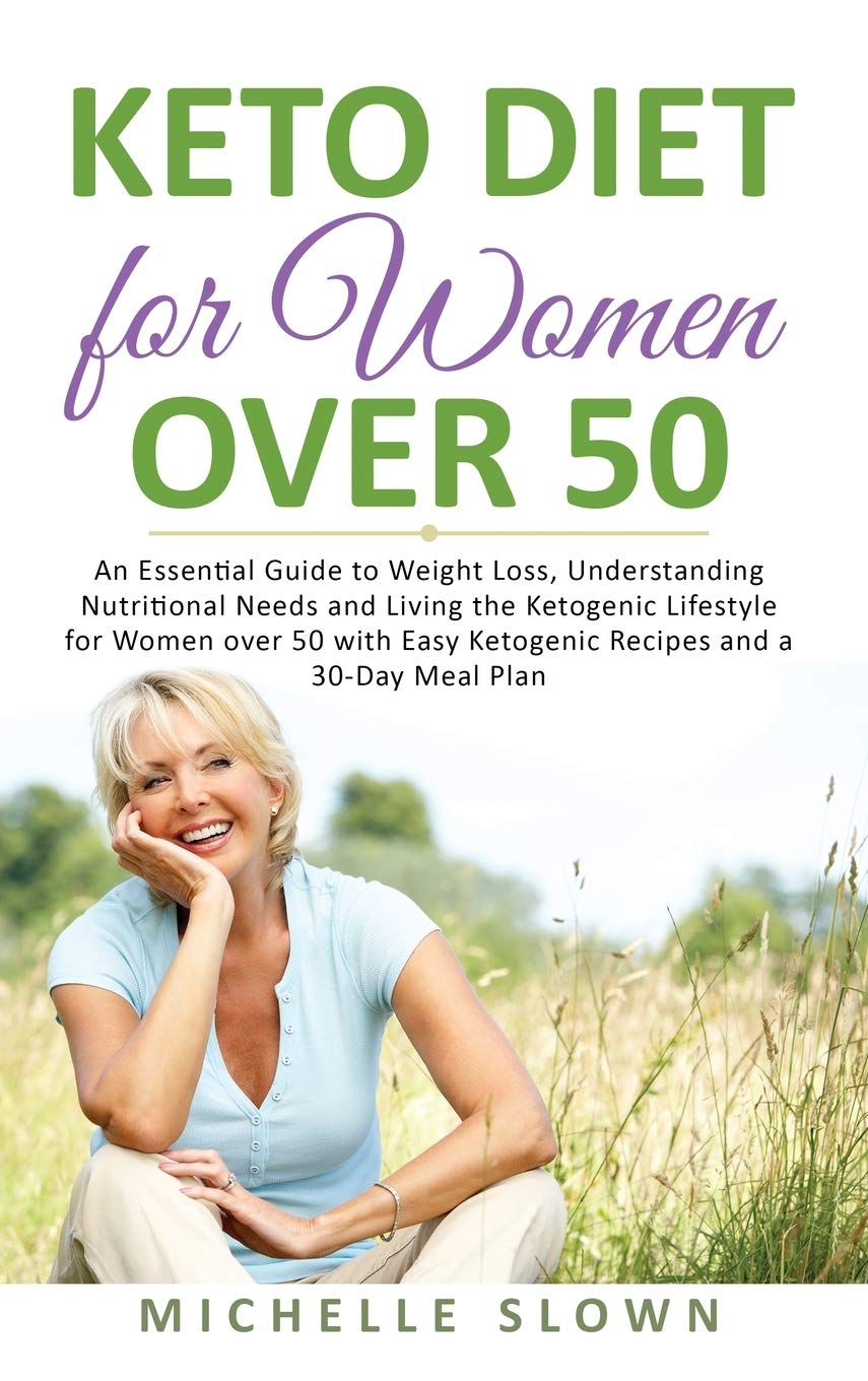 Keto Diet for Women Over 50: An Essential Guide to Weight Loss, Understanding Nutritional Need and Living the Ketogenic Lifestyle for Women over 50 with Easy Ketogenic Recipes and a 30-Day Meal Plan Health, Nutrition & Fitness