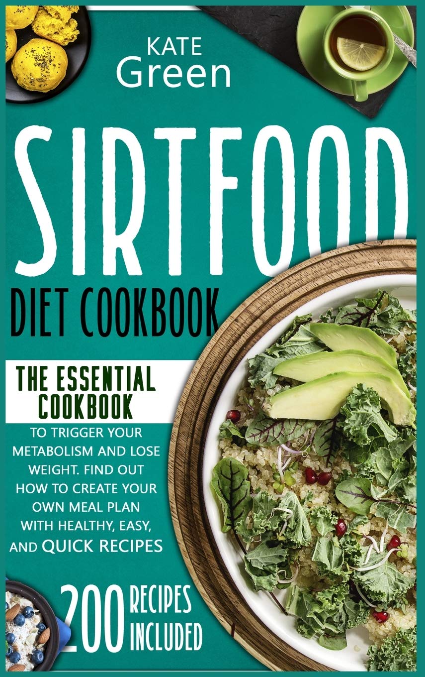 Sirtfood Diet Cookbook: The Essential Cookbook to Trigger Your Metabolism and Lose Weight. Find Out How to Create Your Own Meal Plan With Healthy, Easy, and Quick Recipes 200 Recipes Included Medicine