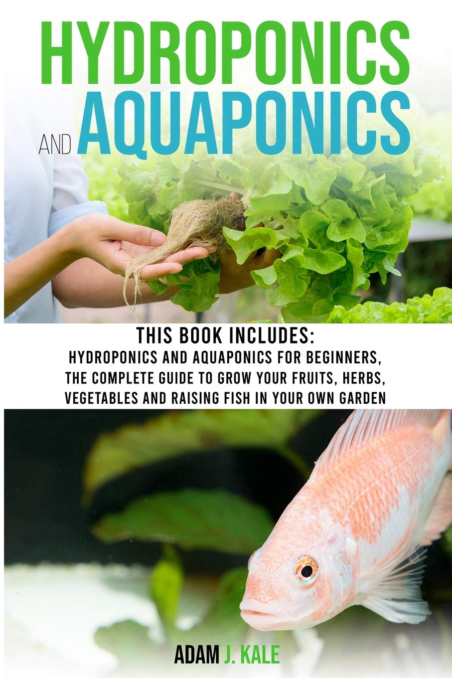 Hydroponics and Aquaponics: This book includes: Hydroponics and Aquaponics for beginners The Complete Guide to Grow Your Fruits, Herbs, Vegetables and Raising Fish in Your Own Garden Garden & Plants