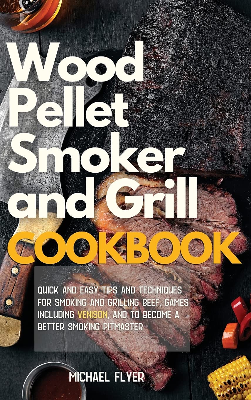 Wood Pellet Smoker and Grill: Quick and Easy Tips and Techniques for Smoking and Grilling Beef and Games, including Venison and to Become a Better Smoking Pitmaster Leisure, Home & Garden