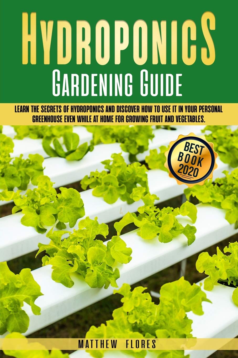 Hydroponics Gardening Guide: Learn the Secrets of Hydroponics and Discover How to Use It in Your Personal Greenhouse Even While at Home for Growing Fruit and Vegetables Garden & Plants
