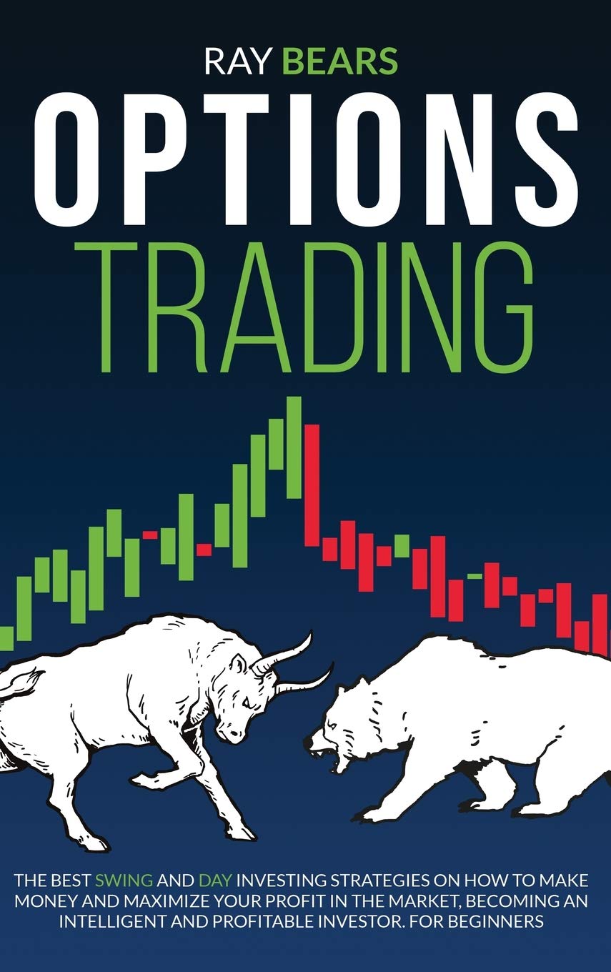Options Trading: The Best SWING and DAY Investing Strategies on How to Make Money and Maximize Your Profit in The Market, Become an Intelligent and Profitable Investor. For Beginners Business & Technology