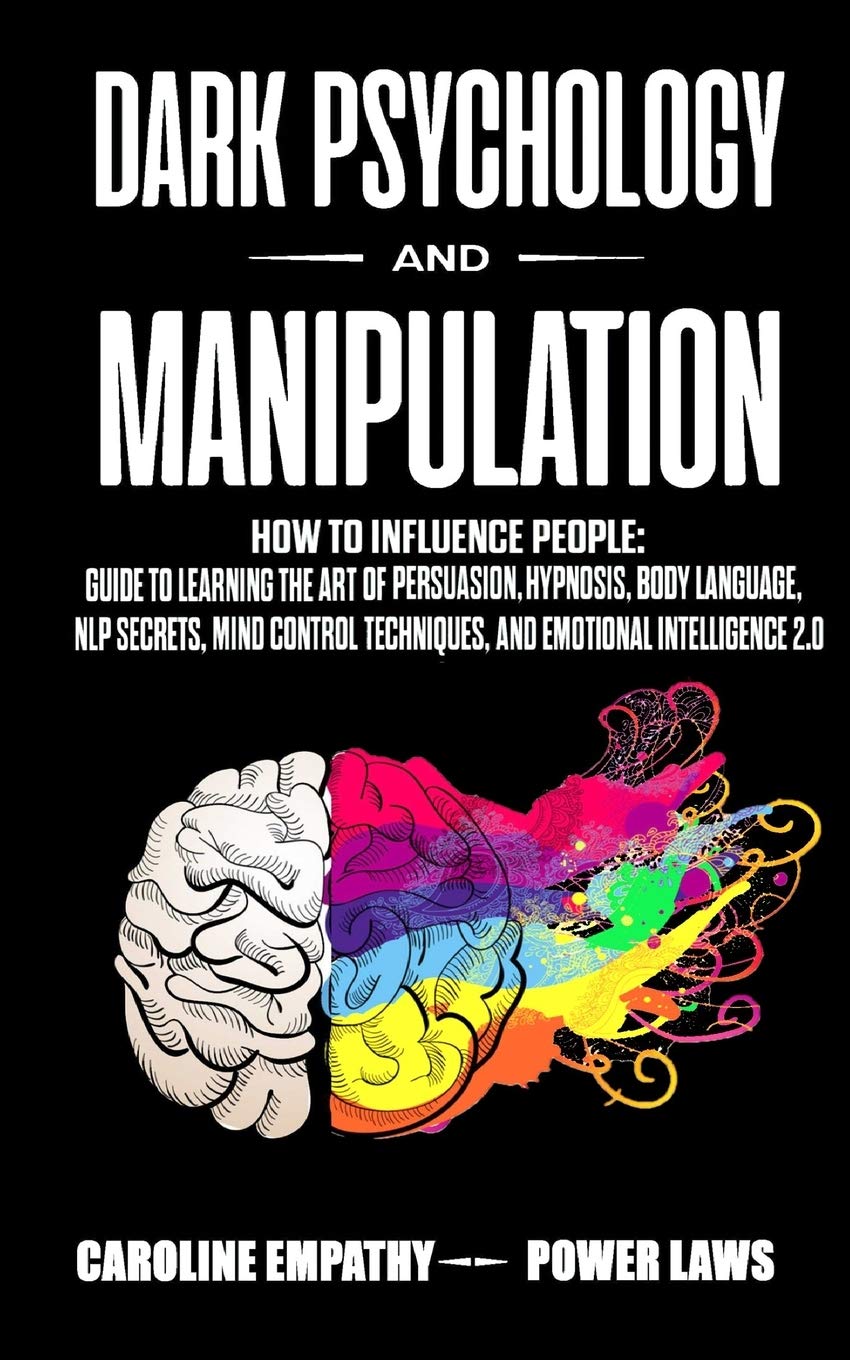 Dark psychology and Manipulation: How to influence People: Guide to Learning the Art of Persuasion, Hypnosis, Body Language, NLP Secrets, Mind Control Techniques, And Emotional Intelligence 2.0 Medicine