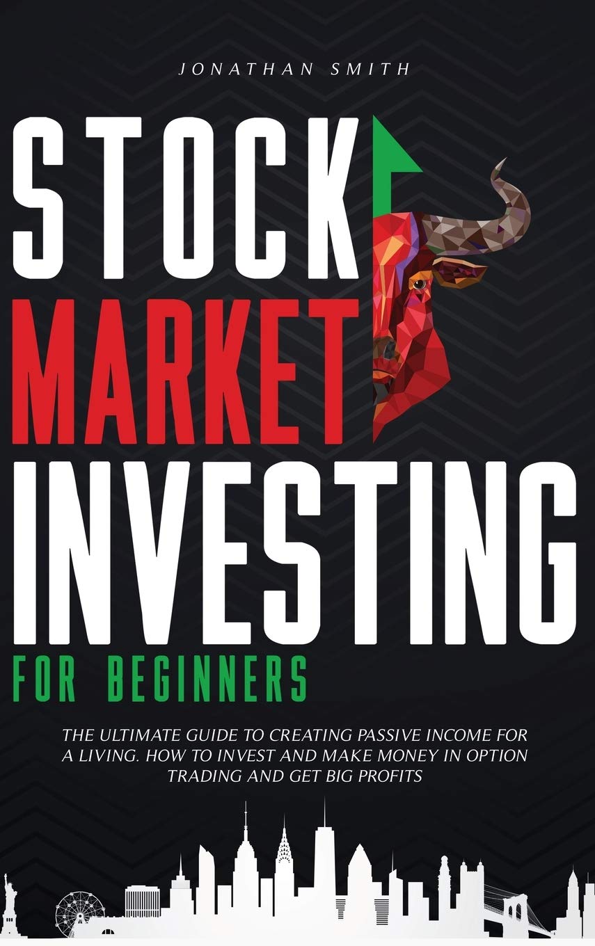 Stock Market Investing For Beginners: The Ultimate Guide To Creating Passive Income For A Living. How To Invest And Make Money In Option Trading And Get Big Profits (Forex, Swing, Day Strategies) Business, Finance & Career