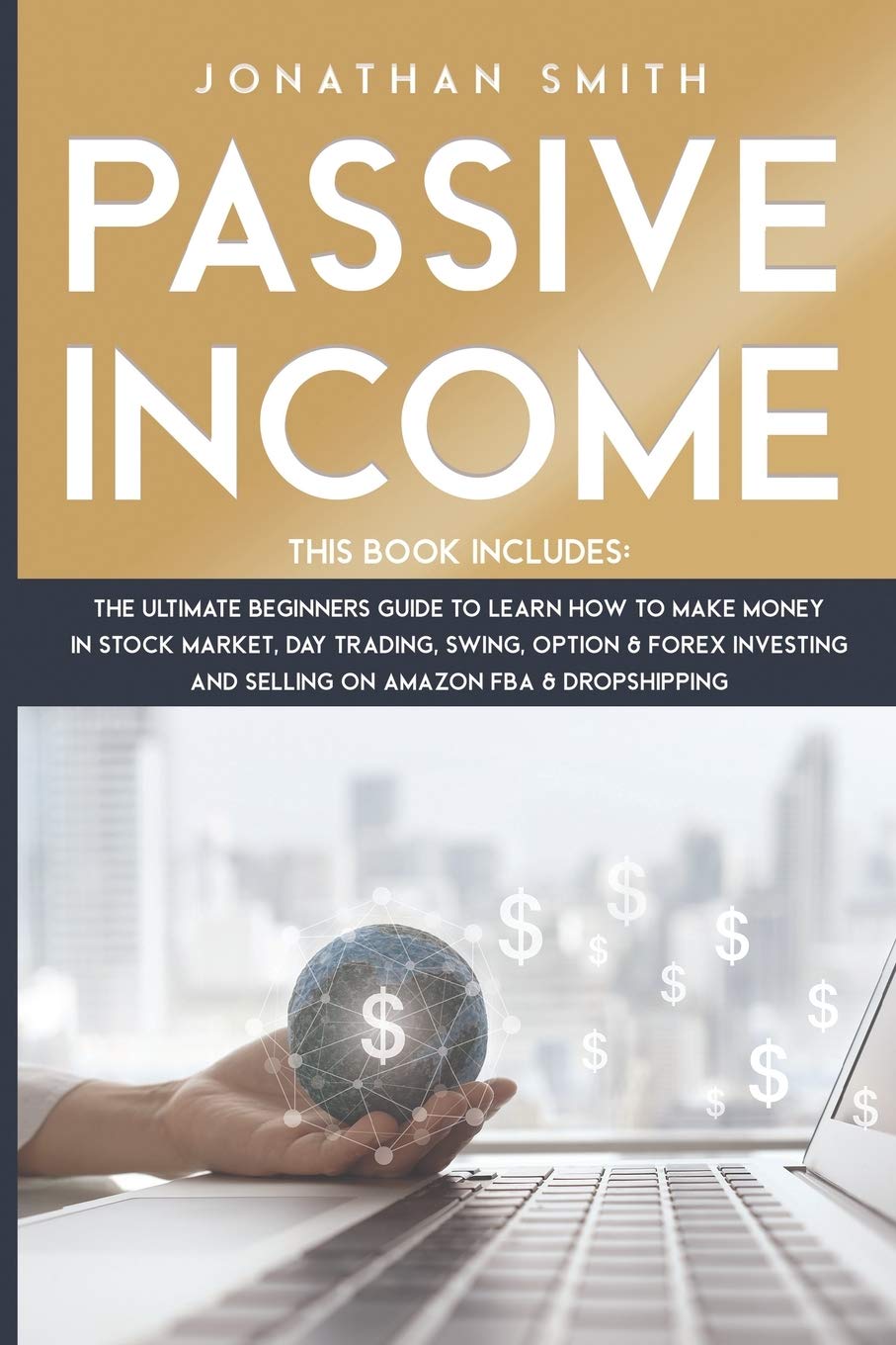 Passive Income: 3 Books 1: The Ultimate Beginners Guide To Learn How To Make Money In Stock Market, Day Trading, Swing, Option And Forex Investing And Selling On Amazon Fba And Dropshipping Business, Finance & Career