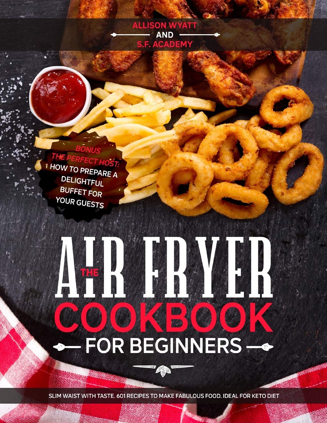 The Air Fryer Cookbook for Beginners: Slim Waist with Taste. 601 Recipes to Make Fabulous Food. Ideal for Keto Diet. Bonus-The Perfect Host: How to Prepare a delightful Buffet for your Guests Medicine