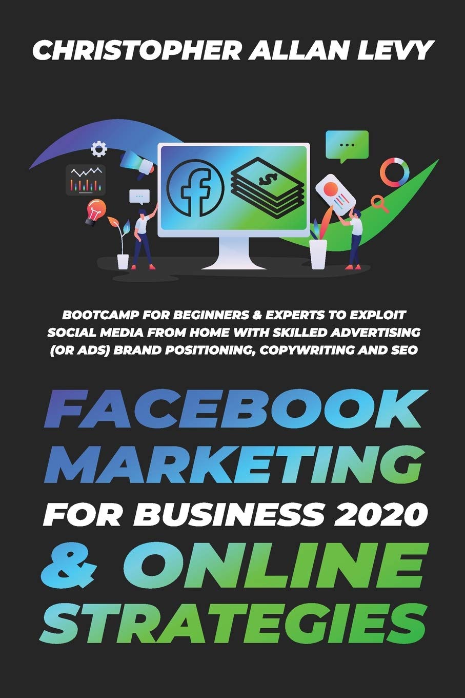 Facebook Marketing for Business 2020 & Online Strategies: Bootcamp for Beginners & Experts to Exploit Social Media from Home with Skilled Advertising ... (Social Media Marketing for Business, Band 2) Business, Finance & Career
