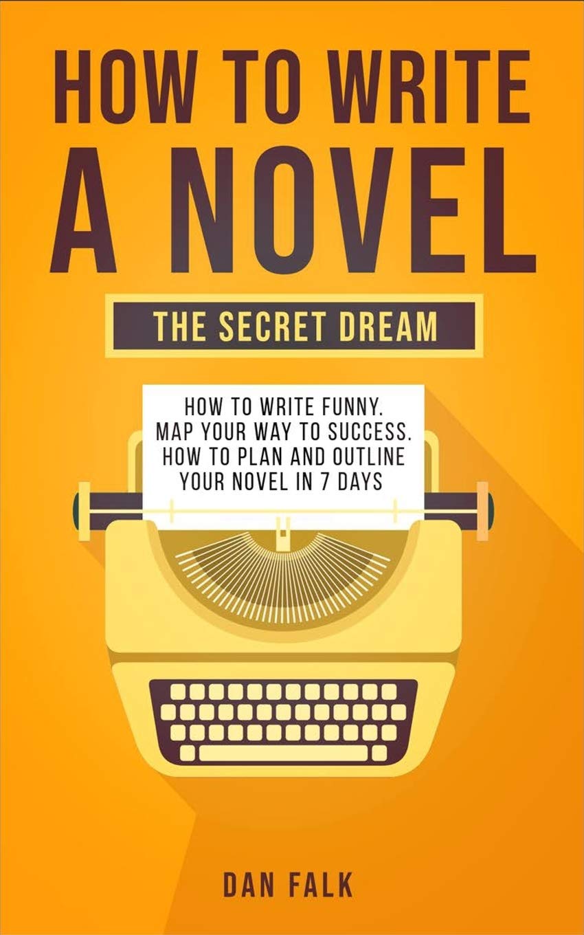 How To Write a Novel: THE SECRET DREAM. How to Write Funny. Map Your Way to Success. How to plan and Outline your Novel in 7 days Media & Communication