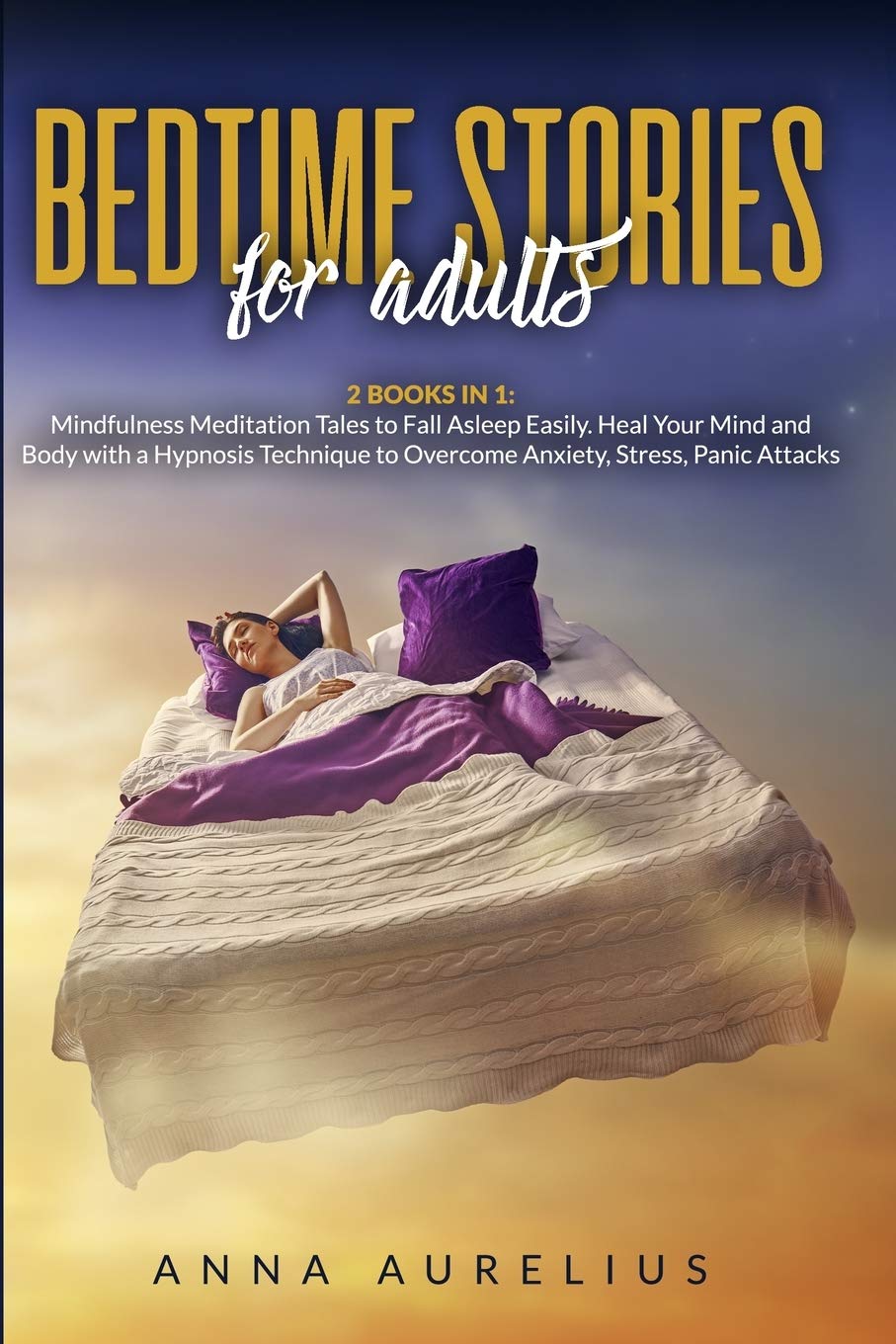 BEDTIME STORIES FOR ADULTS: 2 BOOKS IN 1: Mindfulness Meditation Tales to Fall Asleep Easily. Heal Your Mind and Body with a Hypnosis Technique to Overcome Anxiety, Stress, Panic Attacks Books