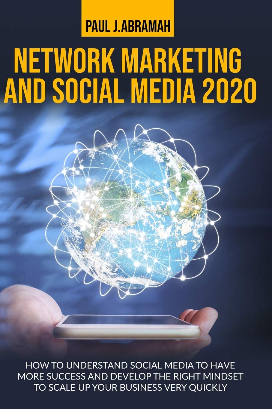 Network Marketing and Social Media 2020: How to Understand Social Media to Have More Success and Develop the Right Mindset to Scale Up Your Business Very Quickly Business, Finance & Career