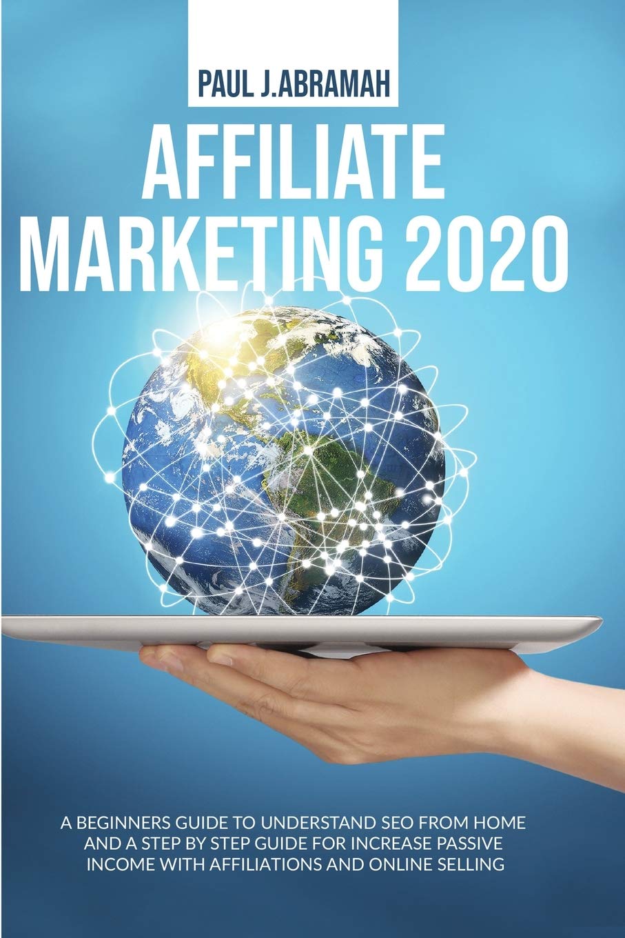 Affiliate Marketing 2020: A Beginners Guide to Understand Seo from Home and a Step by Step Guide for Increase Passive Income with Affiliations and Online Selling Business, Finance & Career