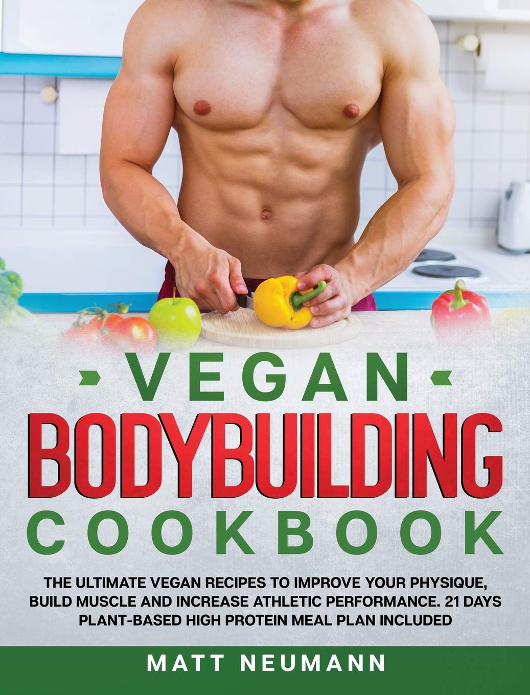 Vegan Bodybuilding Cookbook: The Ultimate Vegan Recipes to Improve Your Physique, Build Muscle And Increase Athletic Performance. 21 Days Plant-Based High Protein Meal Plan Included Medicine