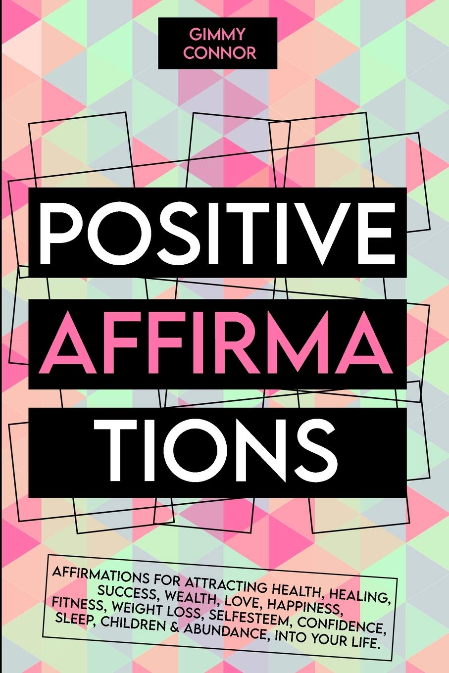 positive affirmations: Affirmations for attracting health, healing, Success, Wealth, Love, Happiness, Fitness, Weight Loss, Self Esteem, Confidence, Sleep, Children & Abundance, into your life. Lifestyle