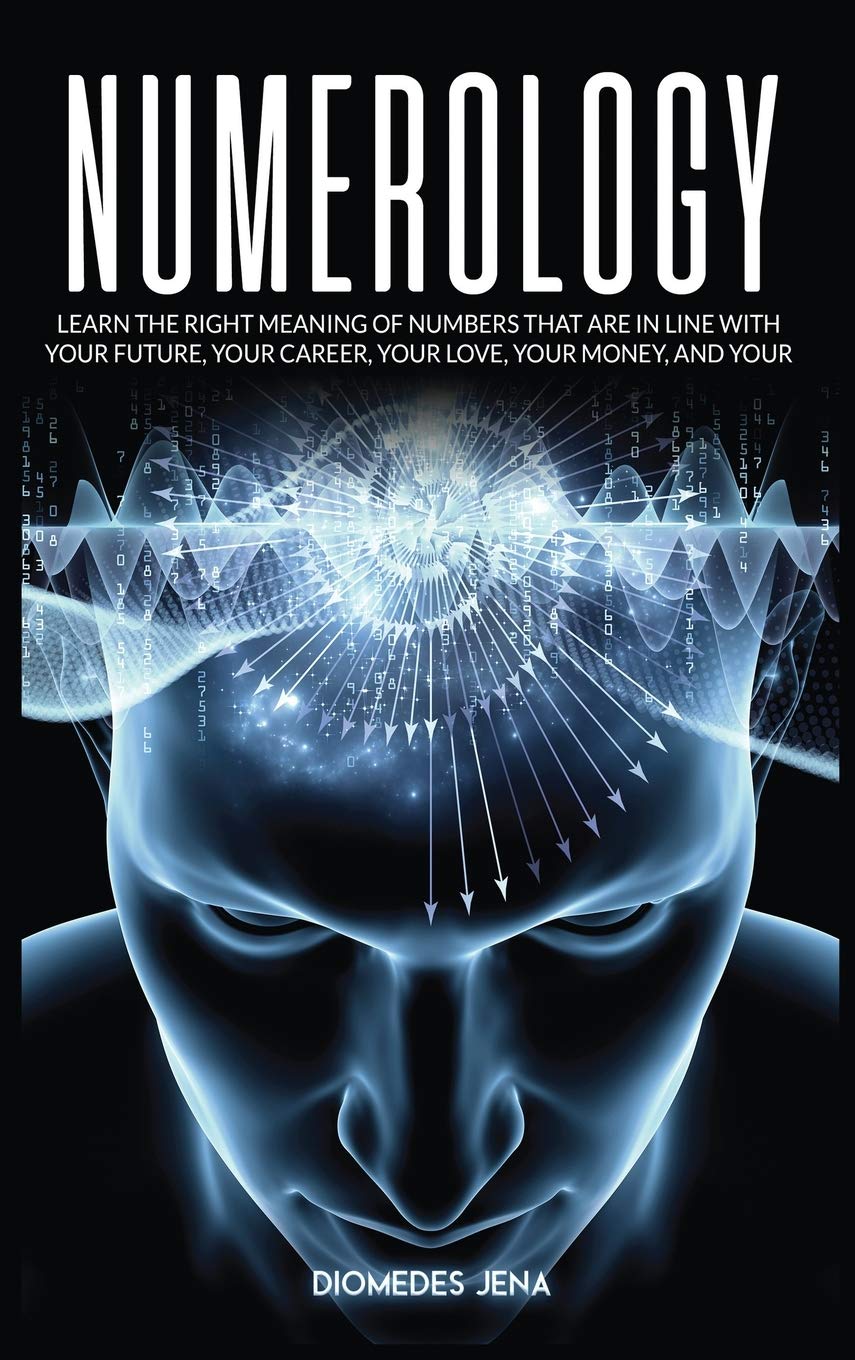 Numerology: Learn the Right Meaning of Numbers that are in line with your future, your career, your love your money, and your destiny Mathematics