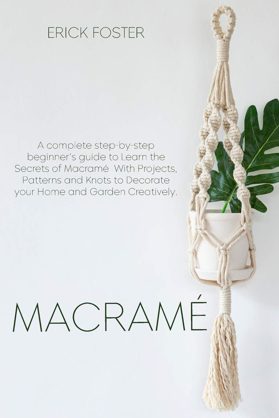 Macrame': A complete step-by-step beginner's guideto Learn the Secrets of Macramé With Projects, Patterns and Knots to Decorate your Home and Garden Creatively. Film, Art & Culture