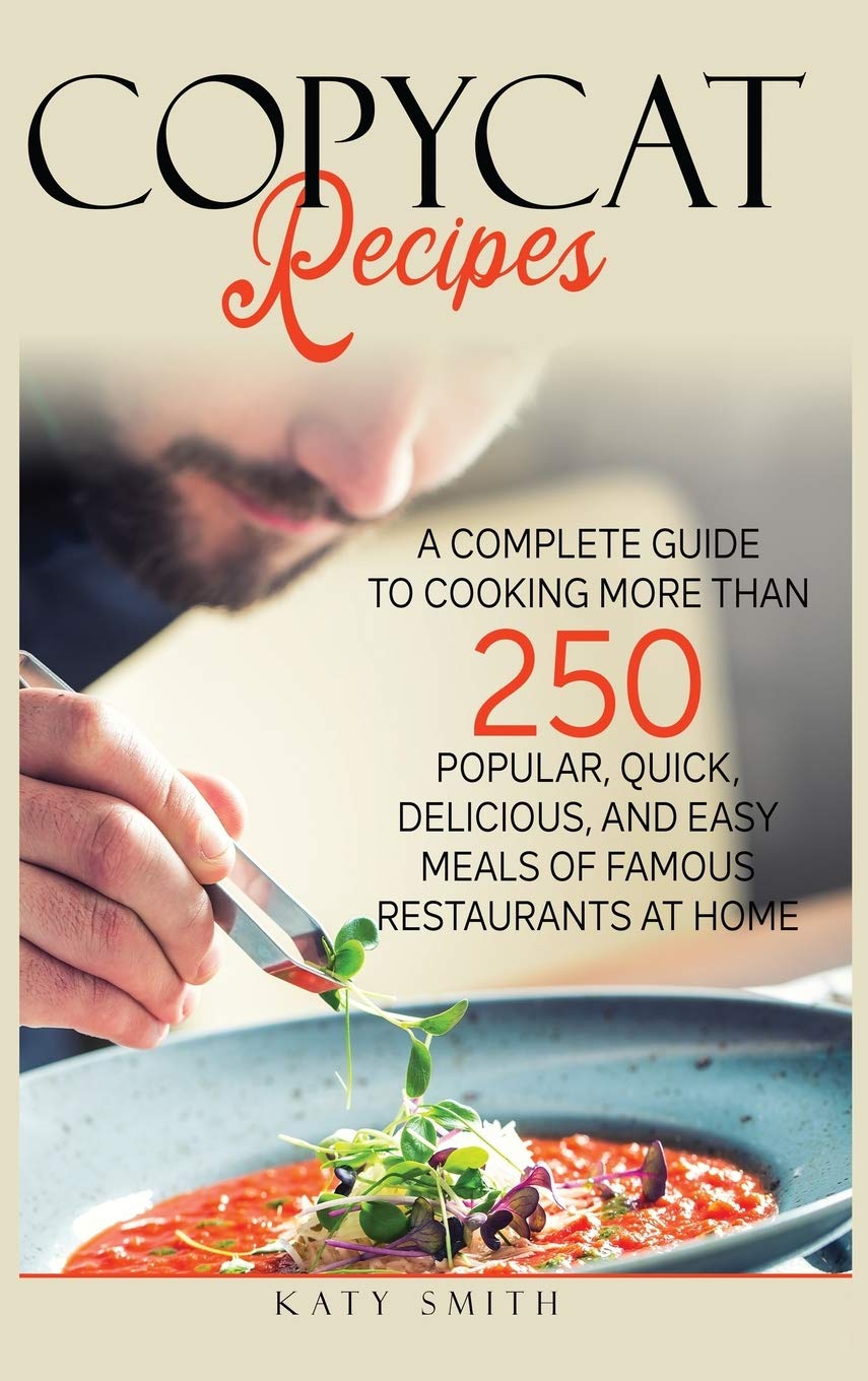 Copycat Recipes: A Complete Guide to Cooking More than 250 Popular, Quick, Delicious, and Easy Meals of Famous Restaurants at Home Medicine