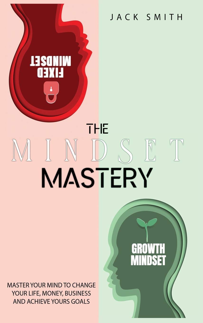 The Mindset Mastery: Master Your Mind to Change Your Life, Money, Business and Achieve yours goals Business, Finance & Career