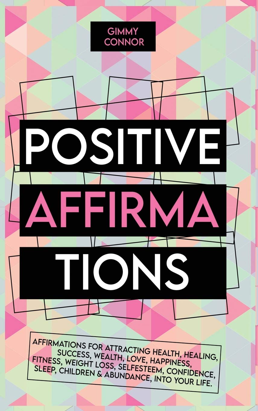 positive affirmations: Affirmations for attracting health, healing, Success, Wealth, Love, Happiness, Fitness, Weight Loss, Self Esteem, Confidence, Sleep, Children & Abundance, into your life. Lifestyle