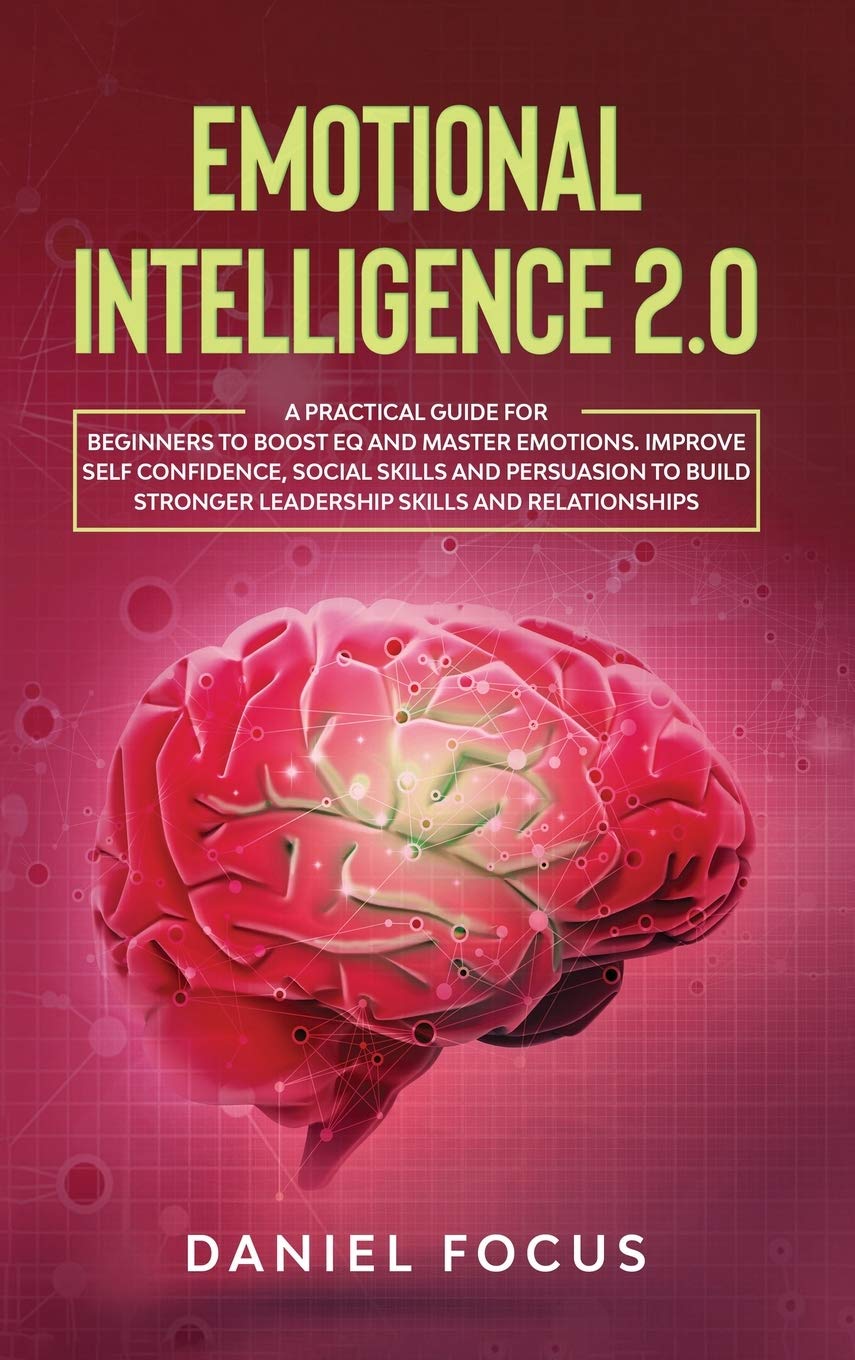 Emotional Intelligence 2.0: A Practical Guide for Beginners to Boost EQ and Master Emotions. Improve Self Confidence, Social Skills and Persuasion to Build Stronger Leadership Skills and Relationships Business, Finance & Career