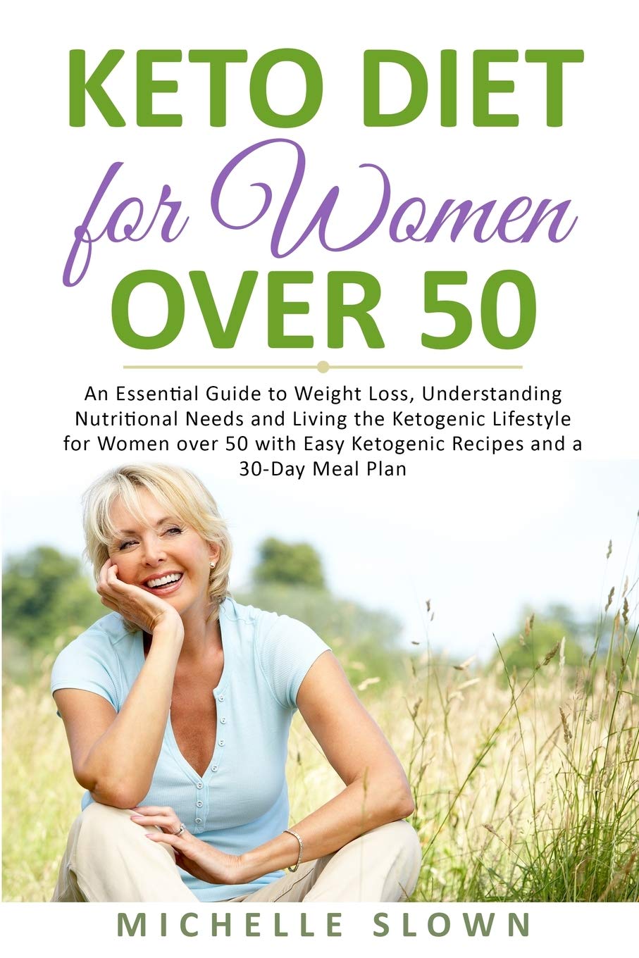 Keto Diet for Women Over 50: An Essential Guide to Weight Loss, Understanding Nutritional Need and Living the Ketogenic Lifestyle for Women over 50 with Easy Ketogenic Recipes and a 30-Day Meal Plan Health, Nutrition & Fitness