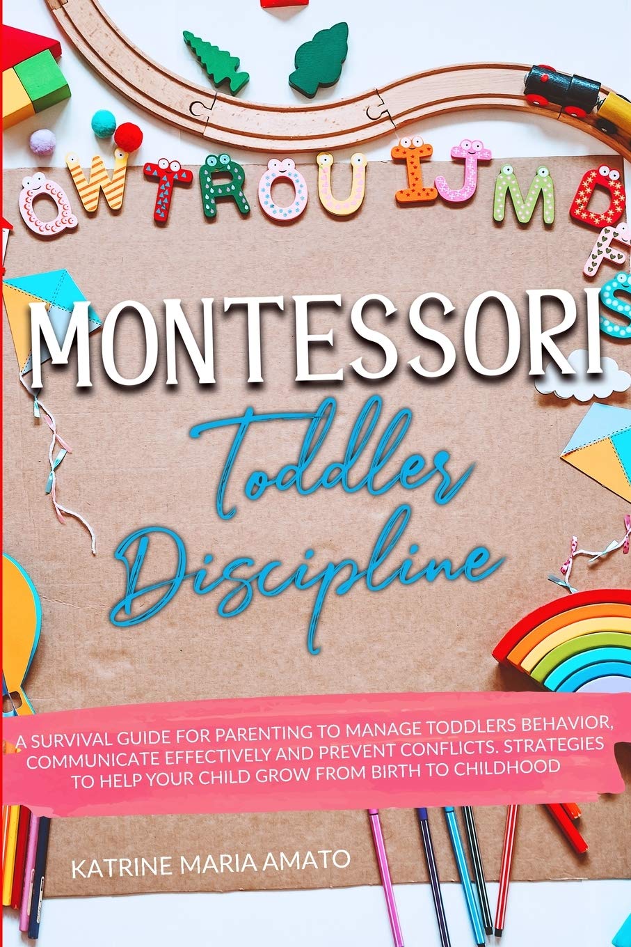 Montessori Toddler Discipline: A Survival Guide For Parenting To Manage Toddlers Behavior, Communicate Effectively And Prevent Conflicts. Strategies To Help Your Child Grow From Birth To Childhood Parents & Children
