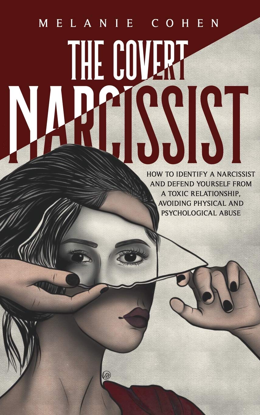 The Covert Narcissist: How To Identify A Narcissist And Defend Yourself From A Toxic Relationship, Avoiding Physical And Psychological Abuse. Psychology