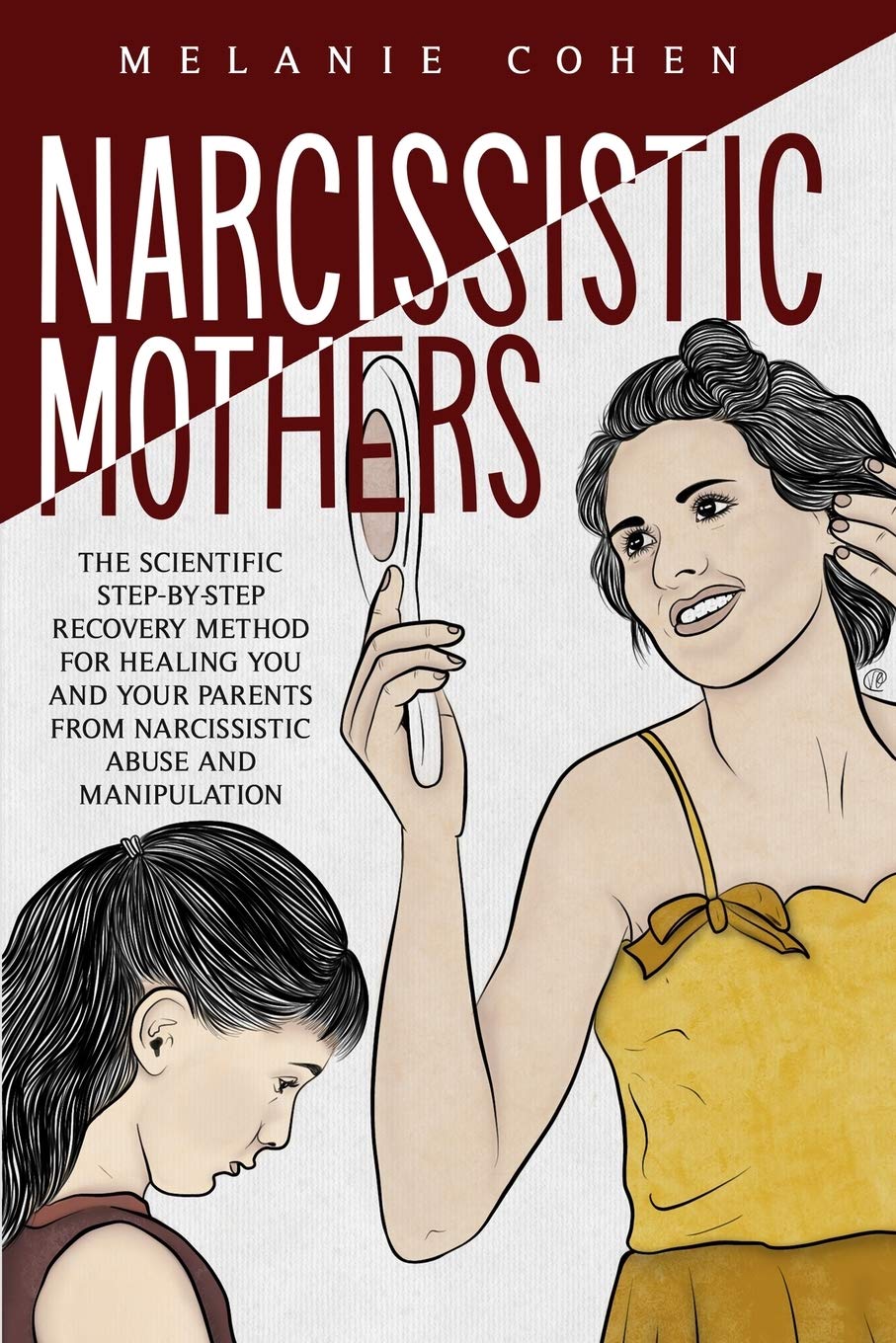Narcissistic Mothers: The Scientific Step-By-Step Recovery Method For Healing You And Your Parents From Narcissistic Abuse And Manipulation Psychology
