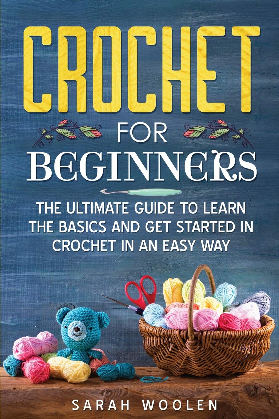 Crochet for Beginners: The Ultimate Guide To Learn The Basics And Get Started In Crochet In An Easy Way Hobbies & Crafts