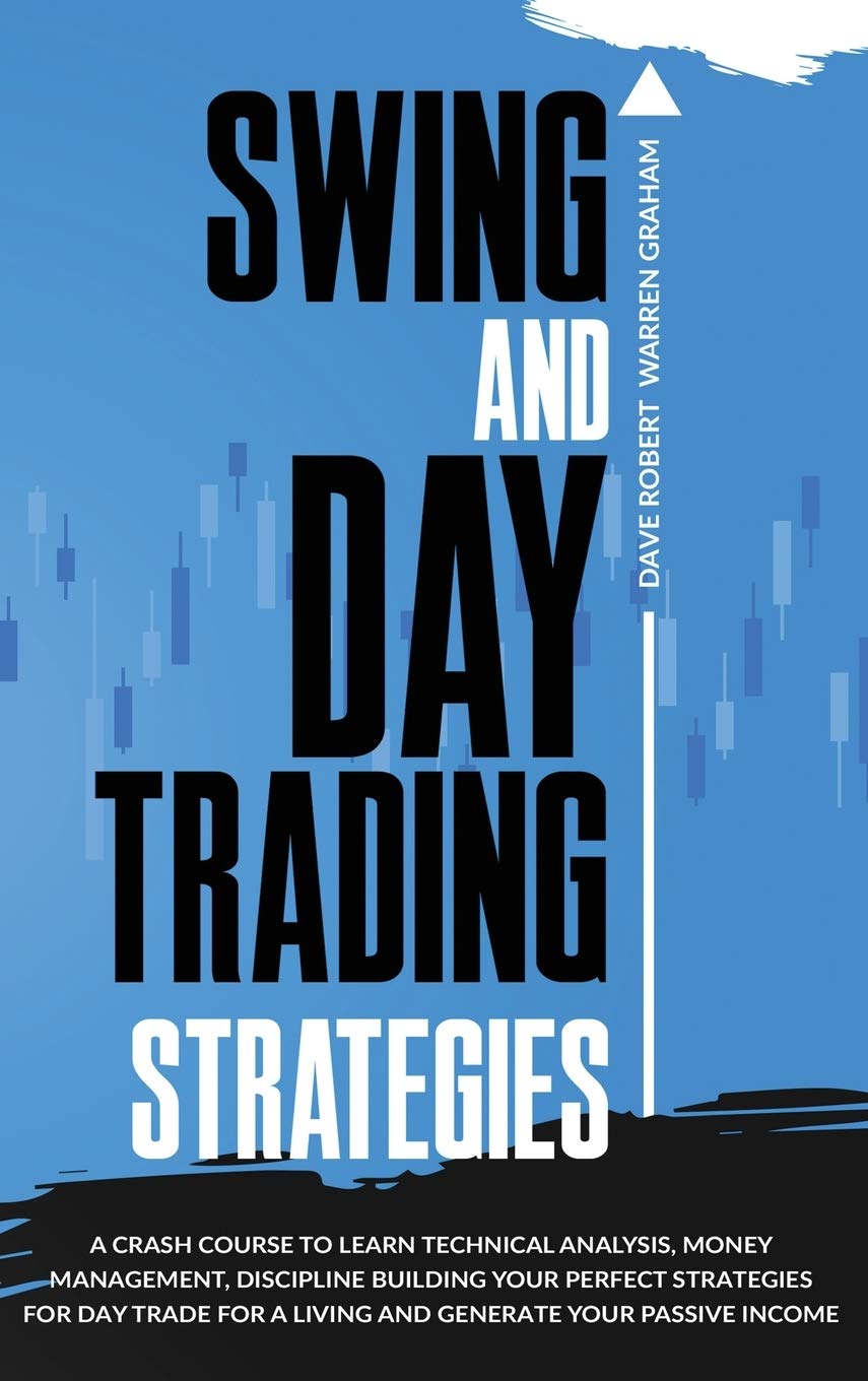 Swing and Day Trading Strategies: A Crash Course To Learn Technical Analysis, Money Management, how to Generate Your Passive Income, Discipline ... Strategies for Day Trade For A Living. Business & Technology
