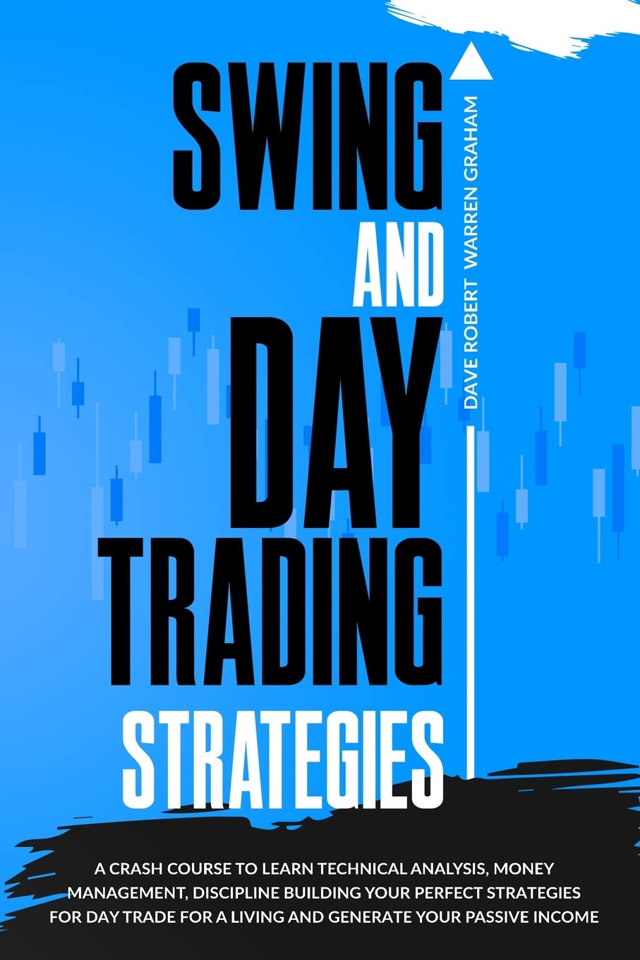 Swing and Day Trading Strategies: A Crash Course To Learn Technical Analysis, Money Management, how to Generate Your Passive Income, Discipline ... Strategies for Day Trade For A Living. Business & Technology
