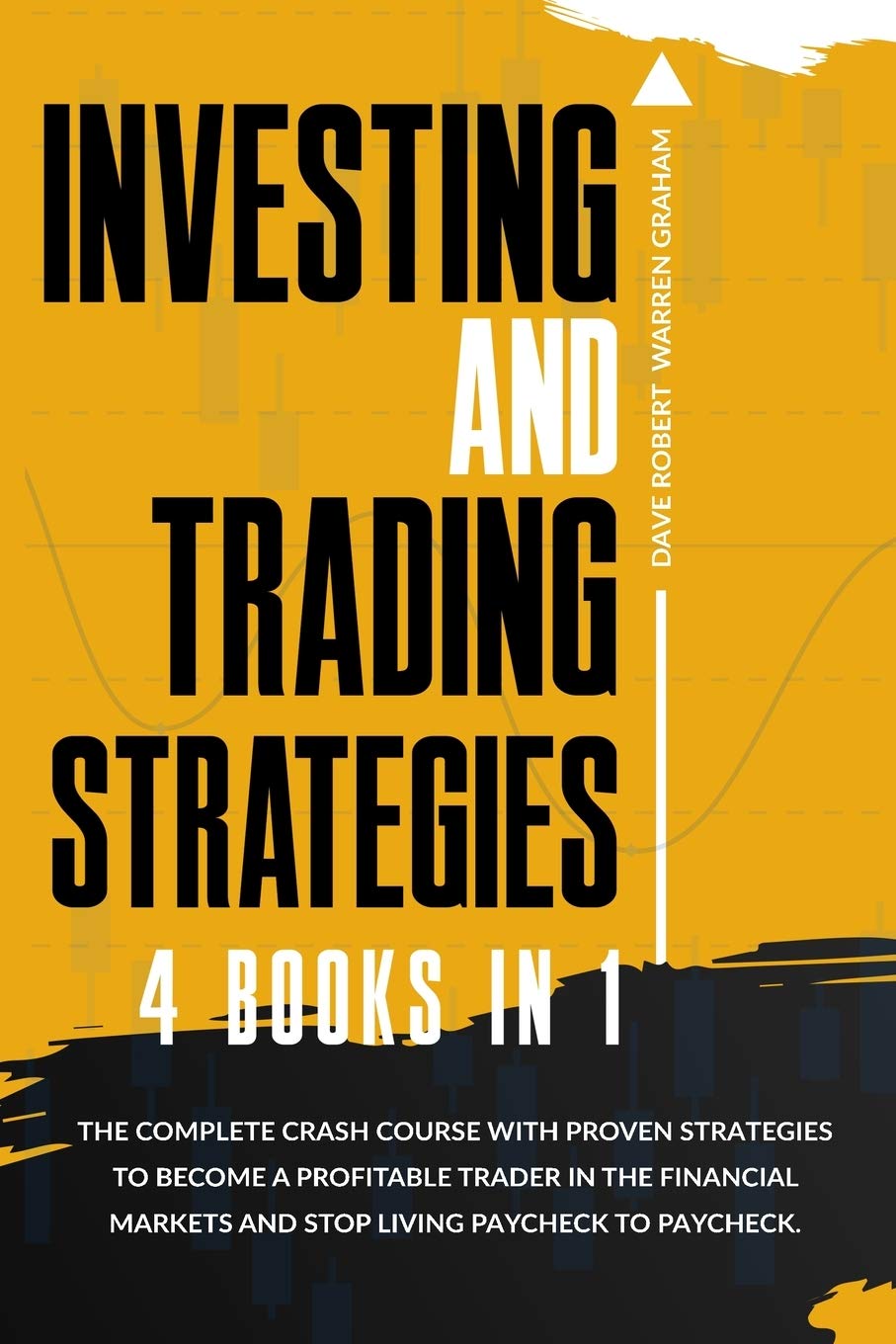Investing and Trading Strategies: 4 books in 1: The Ultimate Crash Course with Proven Strategies to Become a Profitable Trader in the Financial Markets and Stop Living Paycheck to Paycheck. Business & Technology