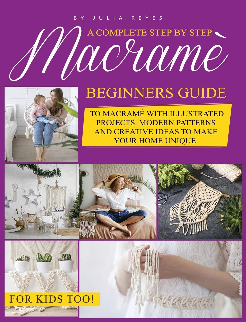 Macrame for Beginners.: A Complete Step by Step Beginners Guide to Macramé with Illustrated Projects. Modern Patterns and Creative Ideas to Make your Home Unique. For Kids Too! Hobbies & Crafts