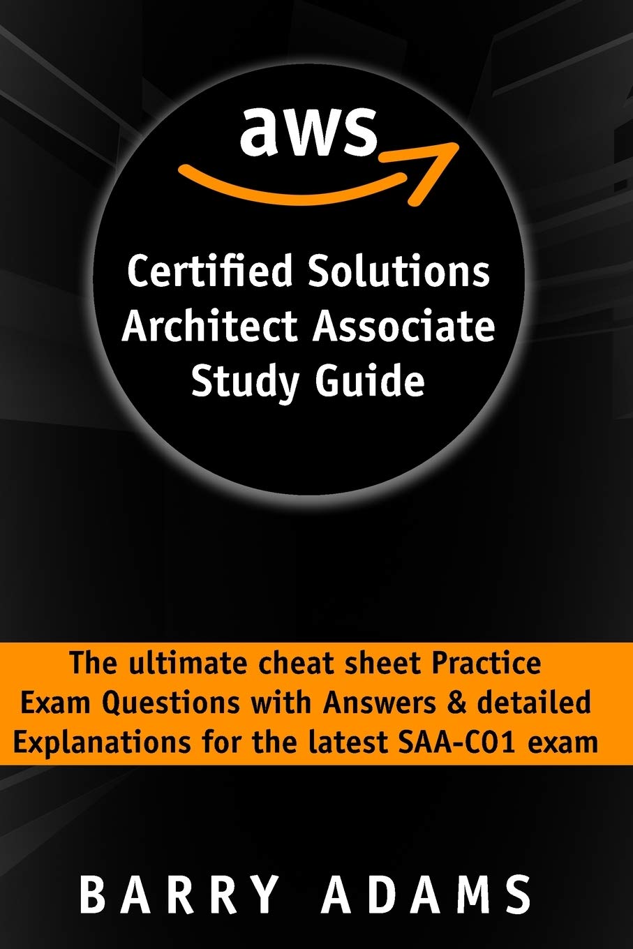 Aws Certified Solutions Architect Associate Study Guide: The ultimate cheat sheet practice exam questions with answers and detailed explanations for the latest SAA-C01 exam (black and white version) Computer Science