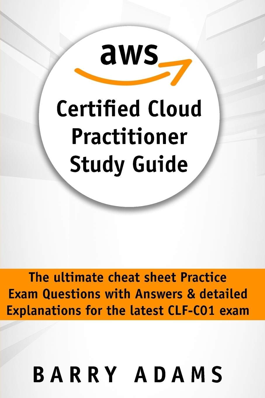 Aws Certified Cloud Practitioner Study Guide: The ultimate cheat sheet practice exam questions with answers and detailed explanations for the latest CLF-C01 exam (black and white version) Computer Science