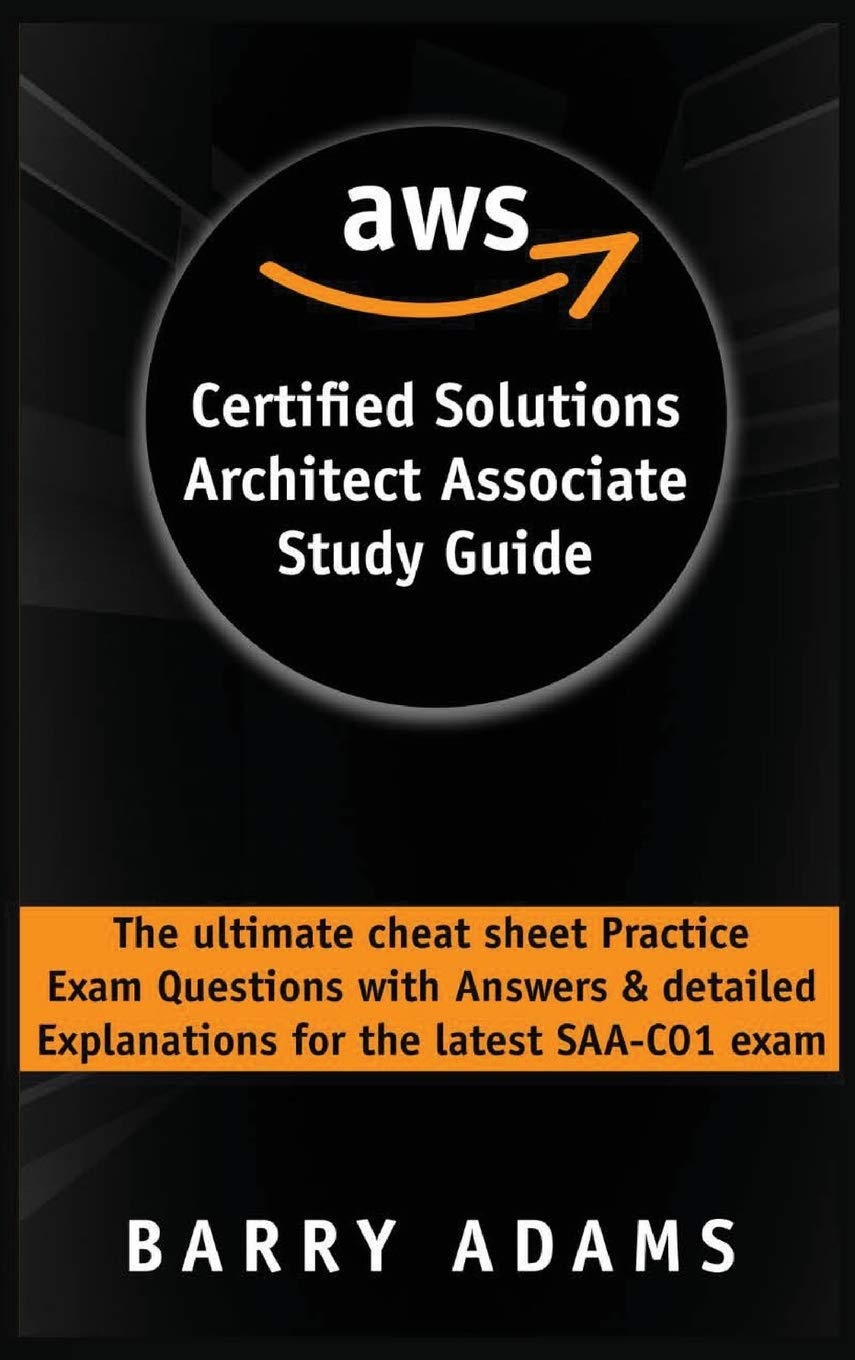 Aws Certified Solutions Architect Associate Study Guide: The ultimate cheat sheet practice exam questions with answers and detailed explanations for the latest SAA-C01 exam Computer Science