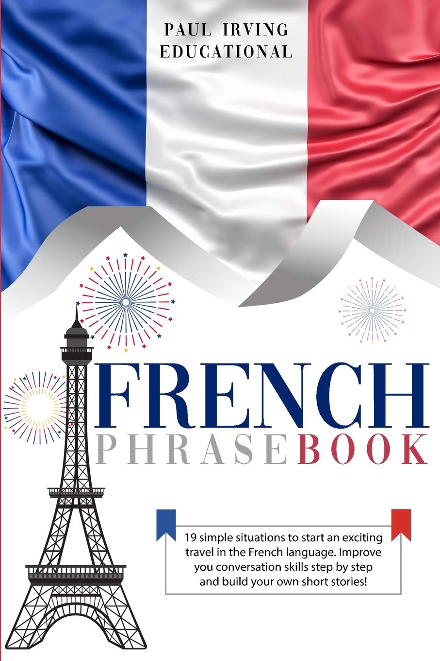 French Phrasebook: 19 simple situations to start an exciting travel in the French language. Improve you conversation skills step by step and build your own short stories! (Easy French, Band 2) Foreign Languages ​​& Dictionaries