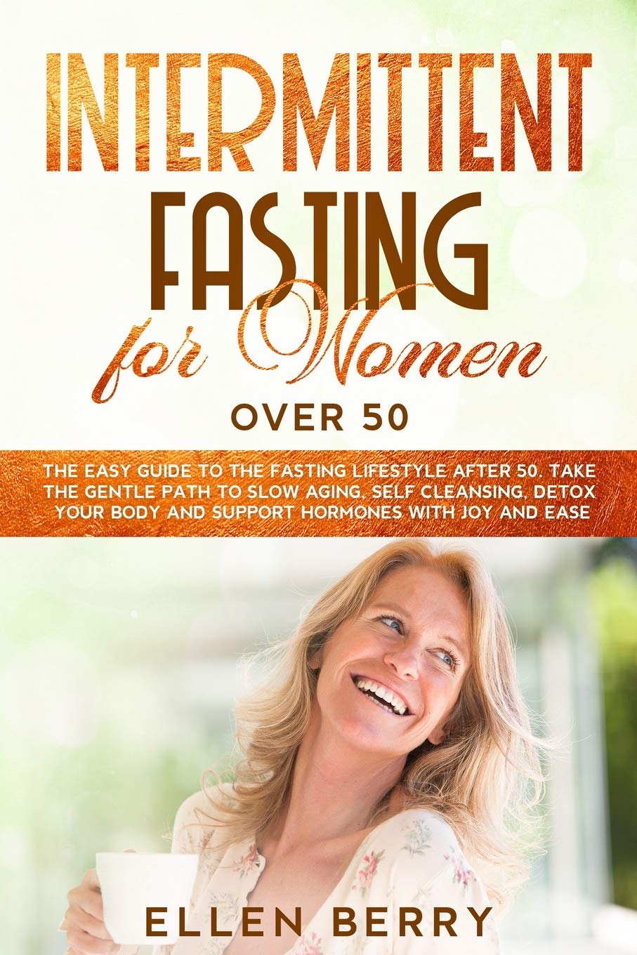 Intermittent Fasting for Women over 50: The Easy Guide to the Fasting Lifestyle After 50. Take the Gentle Path to Slow Aging, Self Cleansing, Detox Your Body and Support Hormones with Joy and Ease Medicine