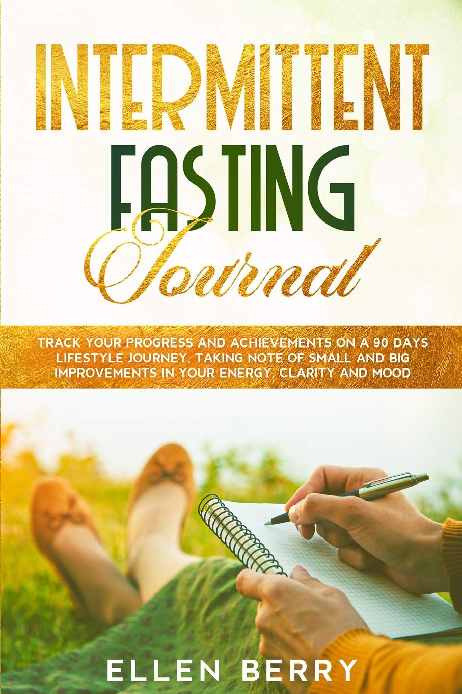 Intermittent Fasting Journal: Track your progress and achievements on a 90 days lifestyle journey, taking note of small and big improvements in your energy, clarity and mood Health, Nutrition & Fitness